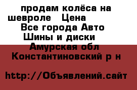 продам колёса на шевроле › Цена ­ 10 000 - Все города Авто » Шины и диски   . Амурская обл.,Константиновский р-н